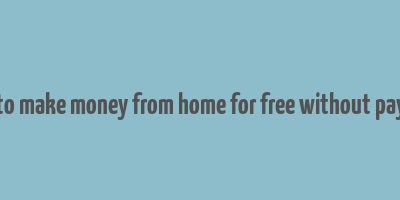 real ways to make money from home for free without paying online