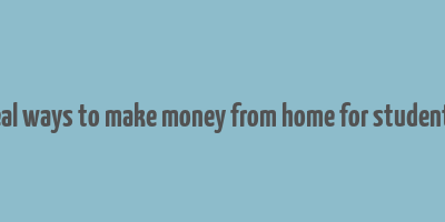 real ways to make money from home for students