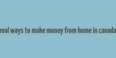 real ways to make money from home in canada