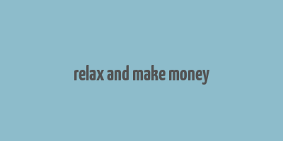 relax and make money