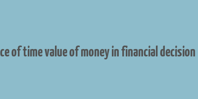 relevance of time value of money in financial decision making