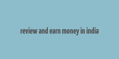 review and earn money in india