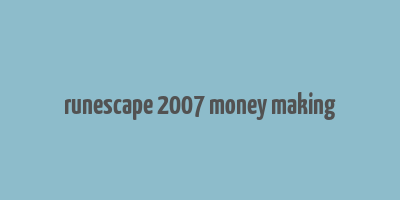 runescape 2007 money making