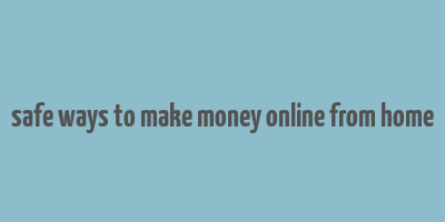 safe ways to make money online from home