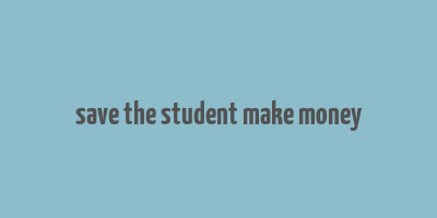 save the student make money