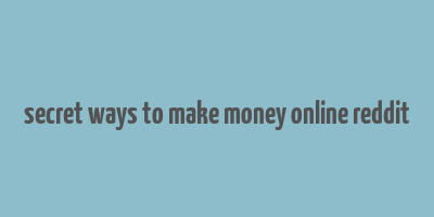 secret ways to make money online reddit