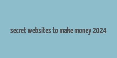 secret websites to make money 2024