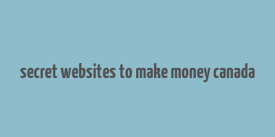 secret websites to make money canada