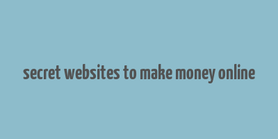 secret websites to make money online