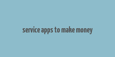 service apps to make money