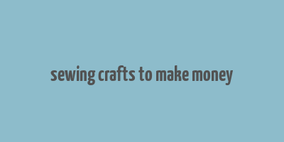 sewing crafts to make money