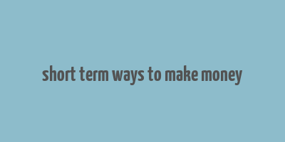 short term ways to make money