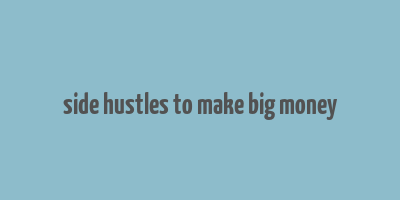 side hustles to make big money