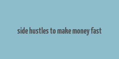 side hustles to make money fast