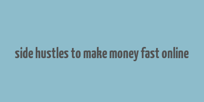 side hustles to make money fast online