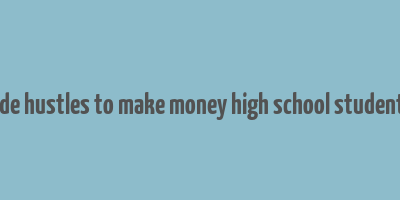 side hustles to make money high school students