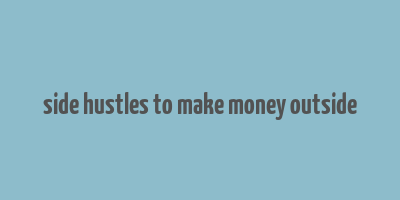 side hustles to make money outside