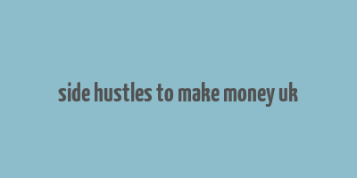 side hustles to make money uk