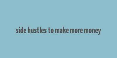 side hustles to make more money