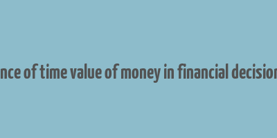 significance of time value of money in financial decision making