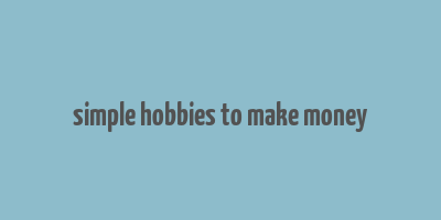 simple hobbies to make money