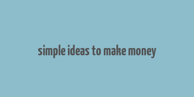 simple ideas to make money