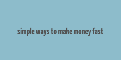 simple ways to make money fast