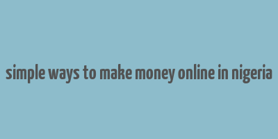 simple ways to make money online in nigeria