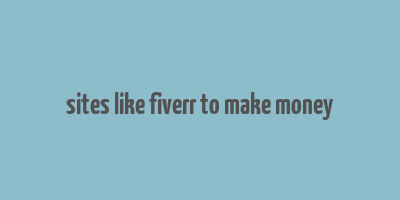 sites like fiverr to make money