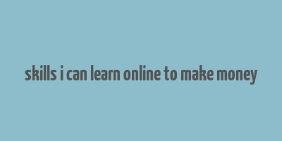 skills i can learn online to make money