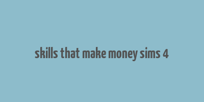 skills that make money sims 4