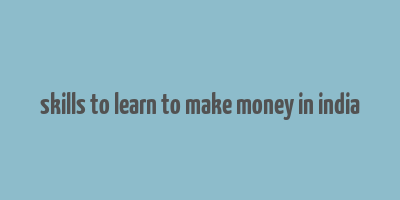 skills to learn to make money in india