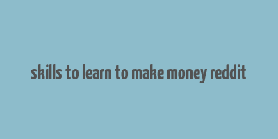 skills to learn to make money reddit