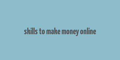 skills to make money online