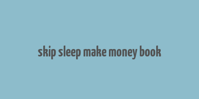 skip sleep make money book