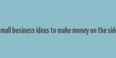 small business ideas to make money on the side