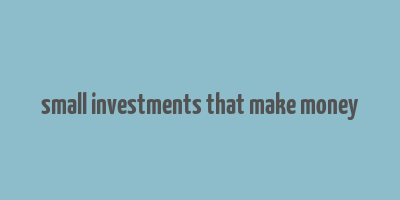 small investments that make money