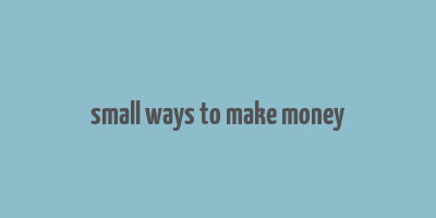 small ways to make money