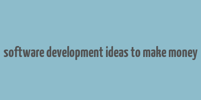 software development ideas to make money