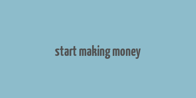 start making money