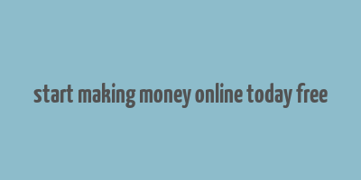 start making money online today free