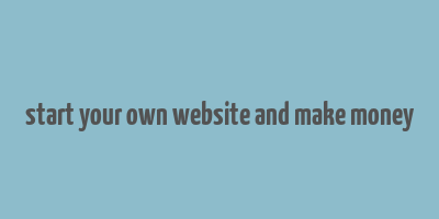 start your own website and make money