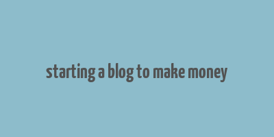 starting a blog to make money