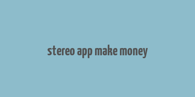 stereo app make money