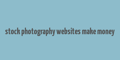 stock photography websites make money