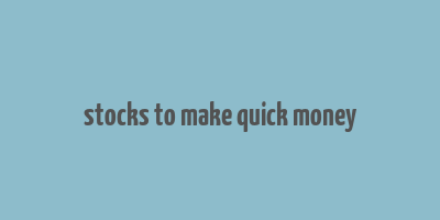 stocks to make quick money