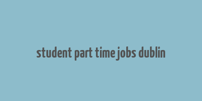 student part time jobs dublin