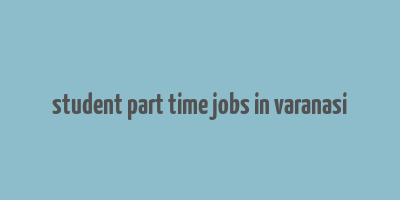 student part time jobs in varanasi