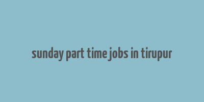 sunday part time jobs in tirupur