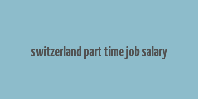 switzerland part time job salary